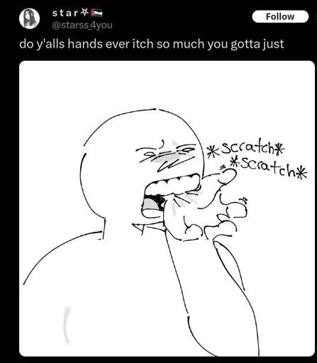 A tweet of a drawing of a simple person stick-like figure biting the palm of their hand with scratch noises in asterisks. The user saying "do y'alls hands ever itch so much you gotta just"