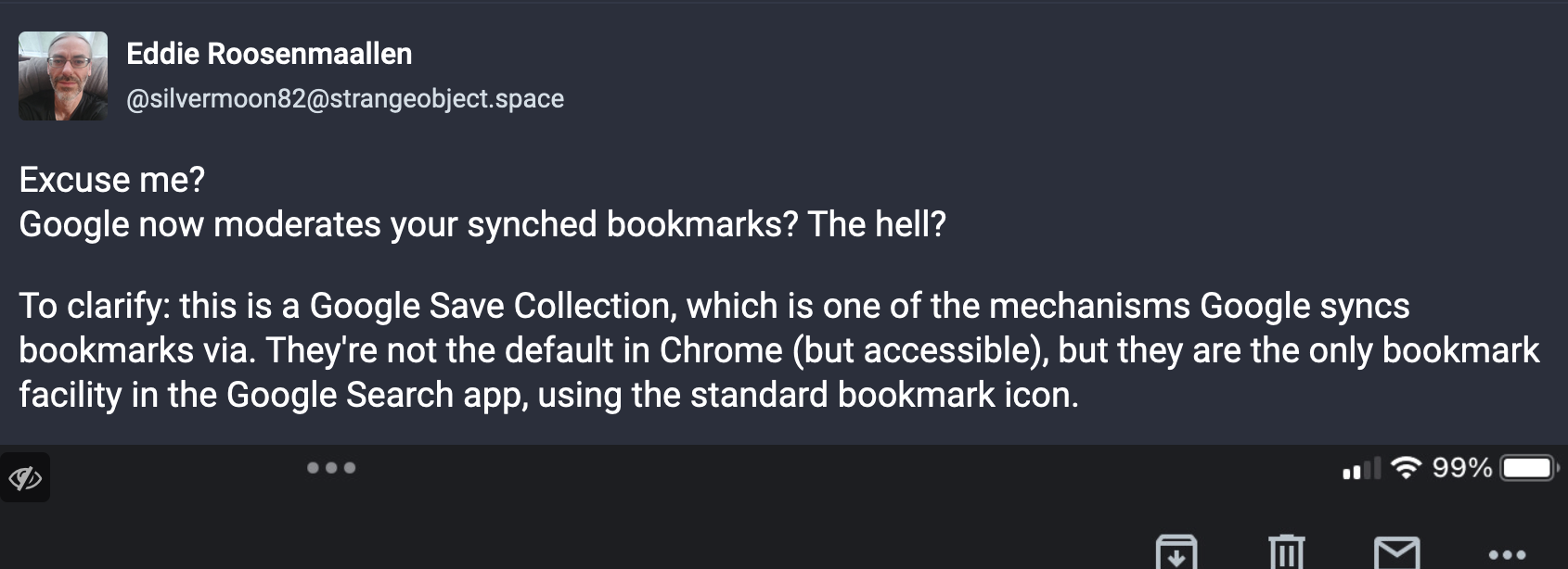 To clarify: this is a Google Save Collection, which is one of the mechanisms Google syncs bookmarks via. They're not the default in Chrome (but accessible), but they are the only bookmark facility in the Google Search app, using the standard bookmark icon.