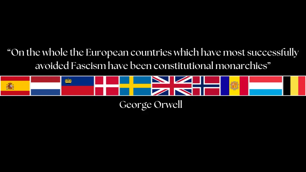 Flags of Spain, the Netherlands, Liechtenstein, Denmark, Sweden, the UK, Norway, Andorra, Luxembourg and Belgium. Above the quote: &quot;On the whole the European countries which have most successfully avoided Fascism have been constitutional monarchies&quot; from George Orwell