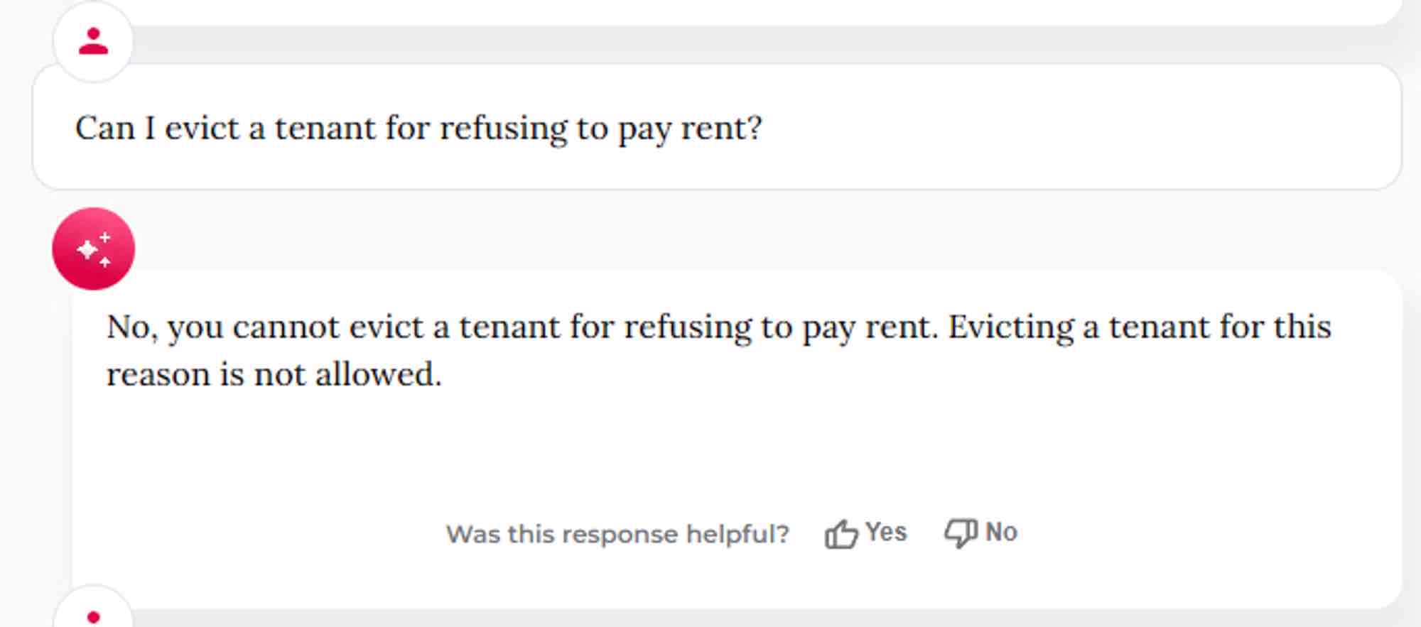 User asking: "Can I evict a tenant for refusing to pay rent?" Chatbot responding: "No, you cannot evict a tenant for refusing to pay rent. Evicting a tenant for this reason is not allowed."