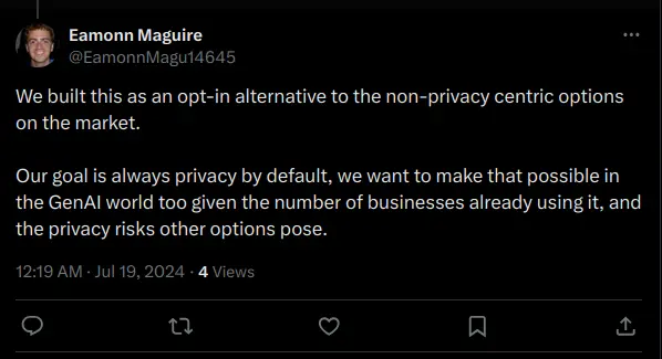 We built this as an opt-in alternative to the non-privacy centric options on the market. Our goal is always privacy by default, we want to make that possible in the GenAI world too given the number of businesses already using it, and the privacy risks other options pose.