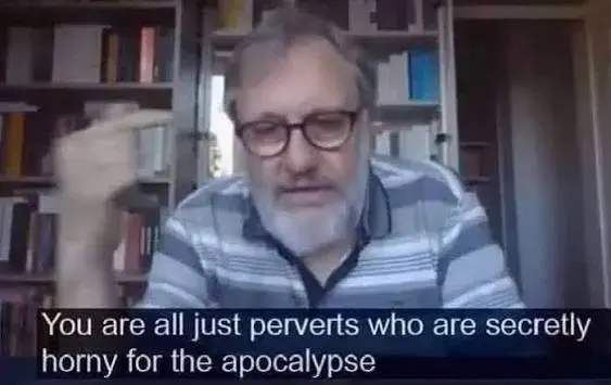 zizek saying you are all just perverts who are secretly horny for apocalypse