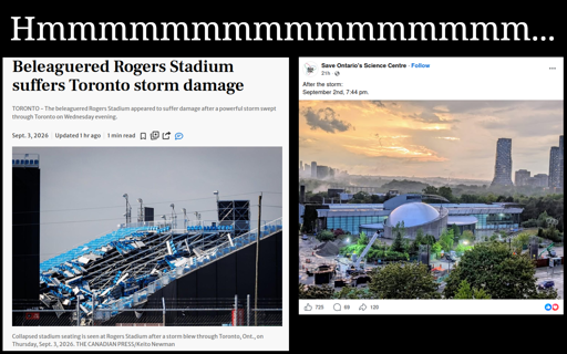 Two screenshots. On the left a Star article shows the devestated Rogers Stadium Skydome after the Sept 2nd 2026 storm..  On the right shows a facebook post of the roof of the Ontario Sciecne Centre after the same storm, unharmed.  Caption above is "Hmmmmmmmm....."