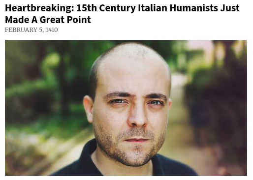 Clickhole headline edited to say "Heartbreaking: 15th Century Italian Humanists Just Made A Great Point"