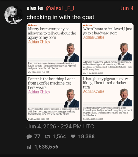 Twitter user Alex Lei: "checking in with my goat" / Various column headlines from Adrian Charles: "Misery loves company, so let me tell you about the agony of my corn." / "When I want to feel loved I merely go to a hardware store." / "Banter is the last thing I want from a coffee machine. Yet here we are." / "I thought my pigeon curse was lifting. Then it took a darker turn."